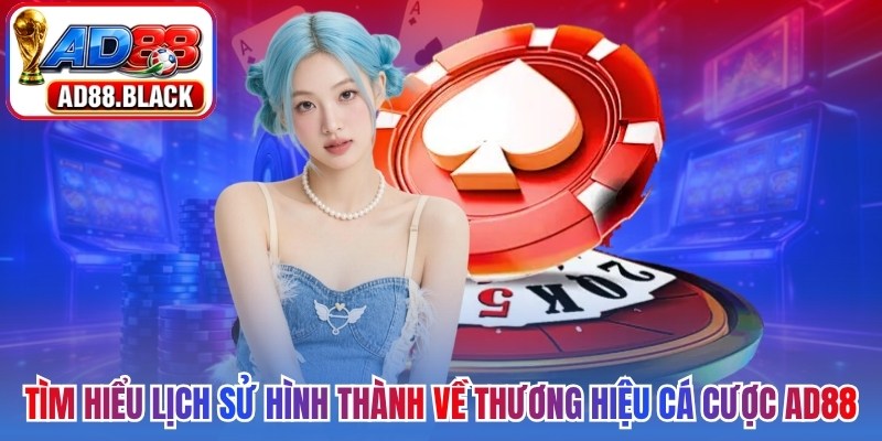 Tìm hiểu lịch sử hình thành về thương hiệu cá cược AD88
